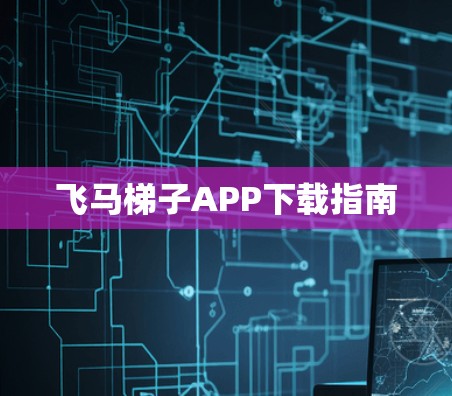 飞马梯子APP下载指南