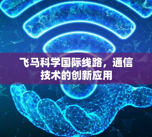 飞马科学国际线路，通信技术的创新应用