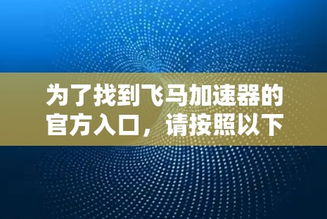 为了找到飞马加速器的官方入口，请按照以下步骤操作