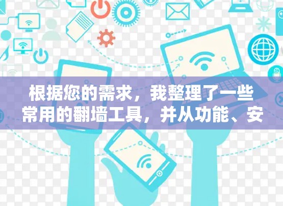 根据您的需求，我整理了一些常用的翻墙工具，并从功能、安全性、兼容性等方面进行了分析，供您参考