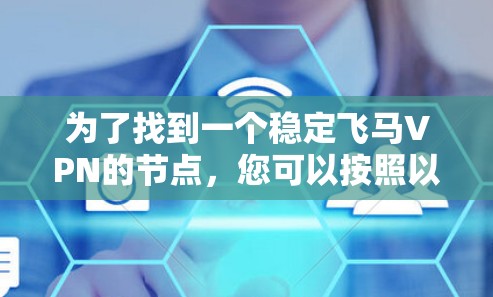为了找到一个稳定飞马VPN的节点，您可以按照以下步骤进行