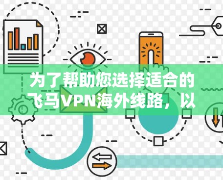为了帮助您选择适合的飞马VPN海外线路，以下是根据您的需求和考虑因素的分步建议