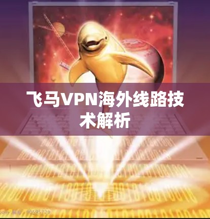 飞马VPN海外线路技术解析